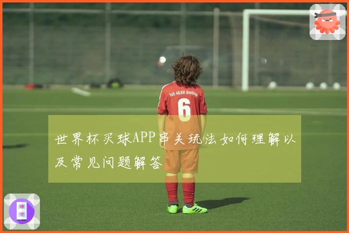 世界杯买球APP串关玩法如何理解以及常见问题解答
