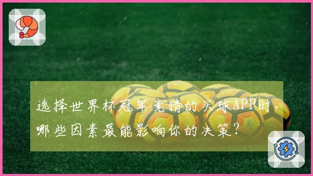 选择世界杯冠军竞猜的买球APP时,哪些因素最能影响你的决策?