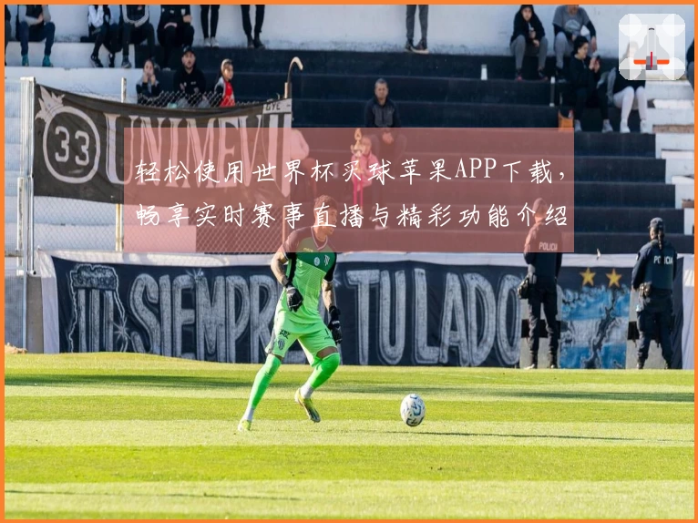 轻松使用世界杯买球苹果APP下载，畅享实时赛事直播与精彩功能介绍
